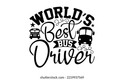 World’s Best Bus Driver - Bus Driver T-shirt Design, Handmade calligraphy vector illustration, eps, svg Files for Cutting