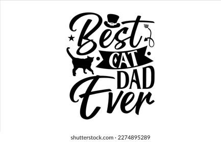 BEST CAT DAD EVER- Father,s Day svg design, Handmade calligraphy vector illustration, typography t shirt for prints on bags, posters, cards Isolated on white background. EPS