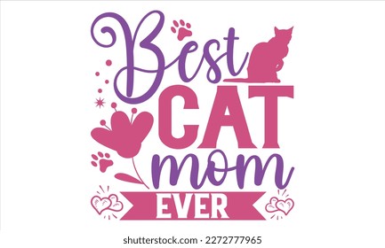 Best Cat Mom Ever - Mother’s Day T Shirt Design, Sarcastic typography svg design, Sports SVG Design, Vector EPS Editable Files For stickers, Templet, mugs, etc.