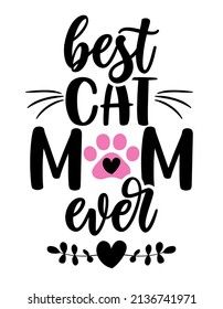 Best cat Mom ever - funny Mother's Day quote design. Funny pet vector saying with puppy paw, heart and bone. Good for Mothers Day gift, posters, textiles, gifts, t shirts. Dog, cat love