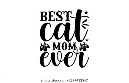 Best cat mom ever- Mother t- shirt design, Handmade calligraphy vector illustration for Cutting Machine, Silhouette Cameo, Cricut, eps, Files for Cutting Template.