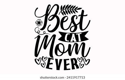 Best Cat Mom Ever- Mother's Day t- shirt design, Hand drawn lettering phrase, This illustration can be used as a print and bags, stationary or as a poster.  