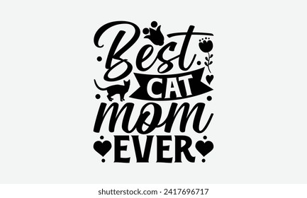 Best Cat Mom Ever - Mother's Day T Shirt Design, Hand drawn lettering and calligraphy, simple, lettering For stickers, mugs, etc.