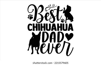 Best Chihuahua Dad Ever - Chihuahua T shirt Design, Hand lettering illustration for your design, Modern calligraphy, Svg Files for Cricut, Poster, EPS svg
