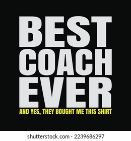 Best Coach Ever Yes They Bought Me This Shirt Coach