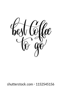 best coffee to go - black and white hand lettering inscription text to coffee house design, calligraphy vector illustration