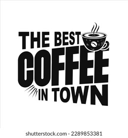 The Best Coffee In Town. Hand Lettering, typography design, Coffee Quote for print, t shirt, tote bag and others