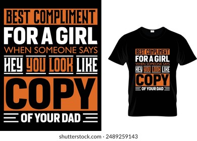 Best compliment for a girl when someone says hey you look like copy of your dad - Father's Day T-Shirt