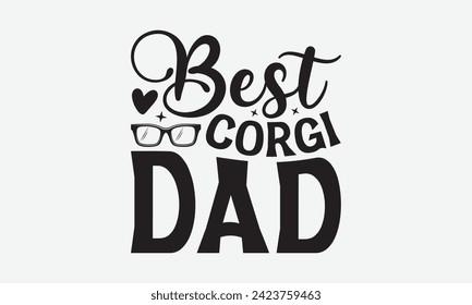 Best Corgi Dad - Father's Day T Shirt Design, Hand drawn lettering and calligraphy, simple, lettering For stickers, mugs, etc.