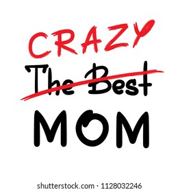 The best crazy mom - handwritten funny motivational quote. Print for inspiring poster, t-shirt, bag, cups, greeting postcard, flyer, sticker. Simple vector sign. Mother's day card