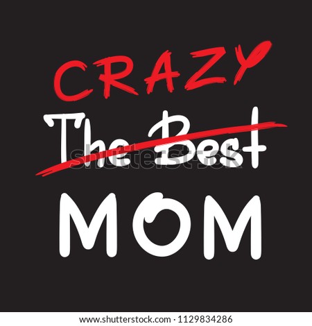 The best crazy mom - handwritten funny motivational quote. Print for inspiring poster, t-shirt, bag, cups, greeting postcard, flyer, sticker. Simple vector sign. Mother's day card