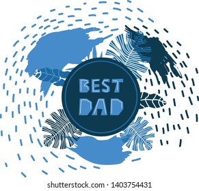 Best dad - blue vector lettering phrase in circle for fathers day. Text on white isolated background. Template for t-shirts, cards, posters, wallpapers, banners. Jungle leaves and brush strokes.