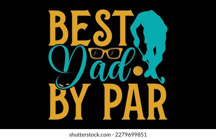 Best dad by par - Father's day Svg typography t-shirt design, svg Files for Cutting Cricut and Silhouette, card, template Hand drawn lettering phrase, Calligraphy t-shirt design, eps 10.