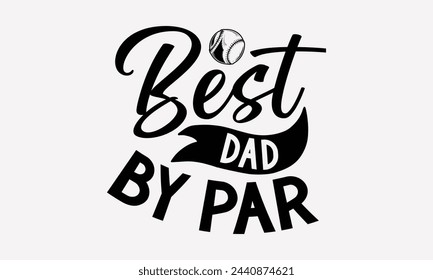 Best Dad By Par- Golf t- shirt design, Hand drawn lettering phrase isolated on white background, for Cutting Machine, Silhouette Cameo, Cricut, greeting card template with typography text svg