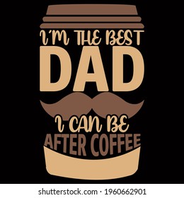 I'm the best dad i can be after coffee. vector illustration format that are perfect for t-shirt, coffee mug, poster, cards, pillow cover, sticker, and Musk design.