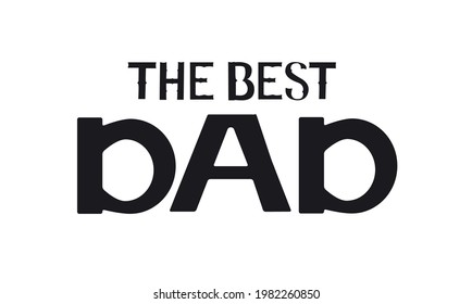 The Best Dad Card. Fathers day quote. Lettering. The Best Father Phrase.