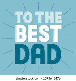 To the best dad — digitally drawn typography vector