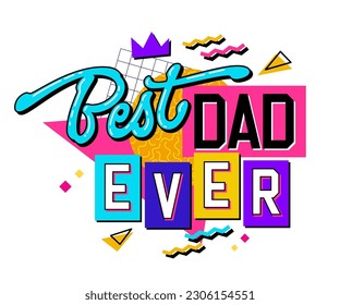 Best dad ever - 90s style Father's Day typography design element with colorful trendy inscription and geometry background. Modern lettering quote illustration. Print, web, fashion purposes