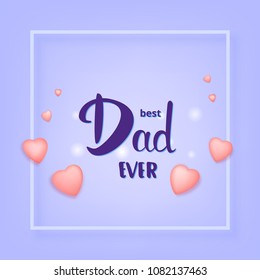 Best Dad Ever card with frame and hearts shapes. Handwritten lettering. Fathers day banner. Vector Illustration.
