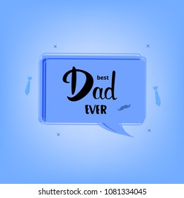 Best Dad Ever card with speech bubble. Handwritten lettering. Fathers day banner. Vector Illustration.
