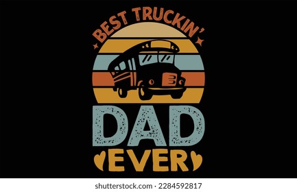 Best Truckin’ Dad Ever - Father's Day T Shirt Design, Hand drawn lettering phrase, Cutting Cricut and Silhouette, card, Typography Vector illustration for poster, banner, flyer and mug.