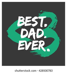 Best. Dad. Ever. (Father's Day Brush Lettering Vector Illustration Poster Design)