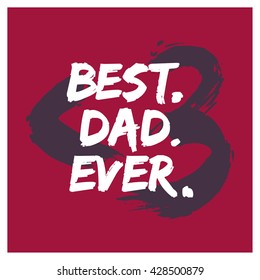 Best. Dad. Ever. (Father's Day Brush Lettering Vector Illustration Poster Design)