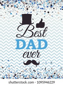 Best Dad Ever greeting card with cylinder, moustache, thumbs up on blue zigzag background and scatter confetti. Vector illustration. All isolated and layered