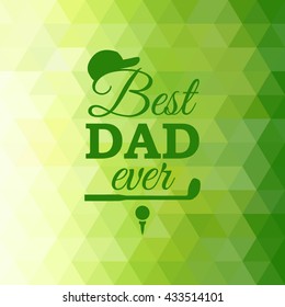 Best Dad Ever greeting card with golf element on green triangle background. Vector illustration