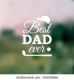 Best Dad Ever greeting card on blur background with golf element. Vector illustration