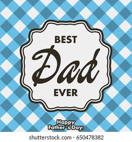 Best Dad Ever. Greeting card for Father`s Day, template for poster, banner, postcard. Illustration on gingham background with lettering in frame. Vector.