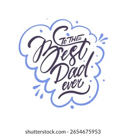 To the best dad ever hand drawn typography lettering phrase