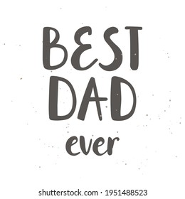 Best dad ever - hand-drawn brush lettering. For t-shirt design, cup, card, blog, poster, sticker. 