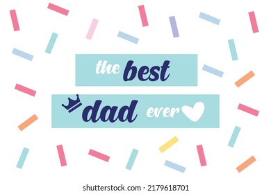 Best Dad Ever. Happy Father's Day banner and gift card. Vector Illustration. the best dad ever t-shirt design. Best father Poster Sign on Background. 