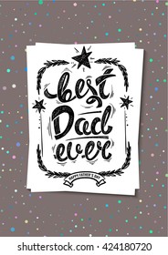 Best dad ever, happy father's day. Vector greeting card, hand drawn letters