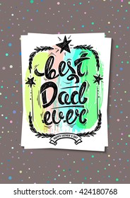 Best dad ever, happy father's day. Vector greeting card, hand drawn letters