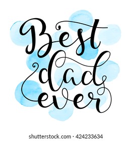 Best dad ever. Happy fathers day. Greeting card with watercolor stain background. Vector calligraphy lettering illustration quote