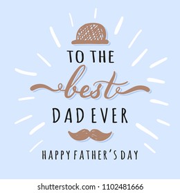 To the Best Dad Ever Lettering Inscriptions for Greeting Cards.  Happy Fathers Day Typography Design. Vector illustration.