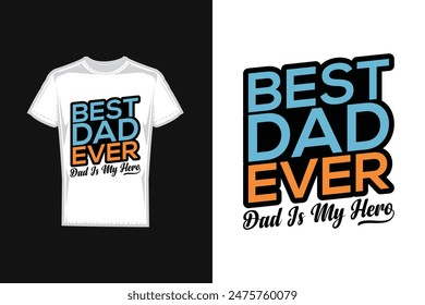 "Best Dad Ever Dad is my hero" typography vector father's day quote t-shirt design.