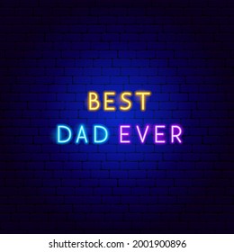 Best Dad Ever Neon Text. Vector Illustration of Father Day Promotion.