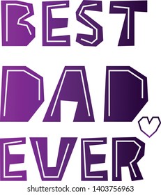 Best dad ever - purple gradient vector lettering phrase for fathers day. Text with heart on white isolated background. Template for t-shirts, cards, posters, wallpapers, banners.