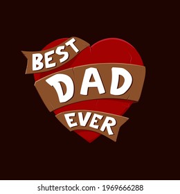 Best Dad Ever. Ribbon Text on Heart Shape Illustration to show the love and proud of Father