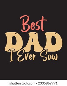 Best Dad I Ever Saw Retro Design. You will get eps file with 300ppi