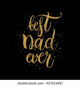 Best dad ever text - gold glitter lettering with golden spray, Happy Fathers Day background, design for greeting card, poster, banner, printing, mailing, hand painted vector illustration