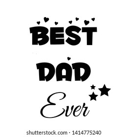 Best Dad Ever text, Happy Fathers Day, typography for print or use as poster, card, flyer or T shirt