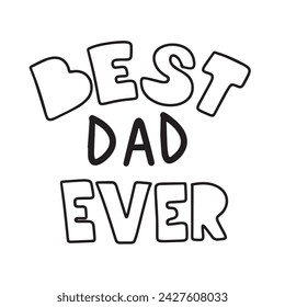 Best Dad Ever text inscription. Handwriting text banner in black color Best Dad Ever. Hand drawn vector art.