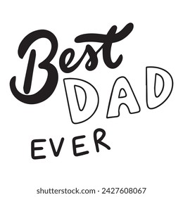 Best Dad Ever text inscription. Handwriting text banner in black color Best Dad Ever. Hand drawn vector art.