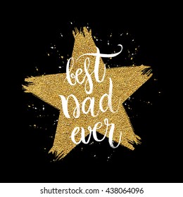 Best dad ever text in shape gold glitter star, Happy Fathers Day Card, design for greeting card, poster, banner, printing, mailing, hand painted vector illustration