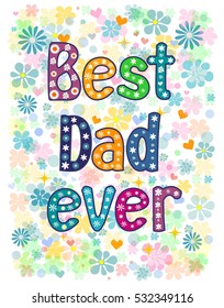 Best Dad Ever - typography Hand lettering card . Word in flowers. Stock vector illustration