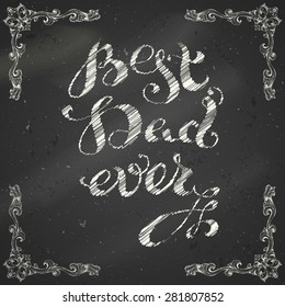 Best Dad Ever. Vector chalk calligraphic inscription. Unique hand-written lettering on blackboard background.